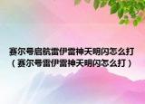 賽爾號(hào)啟航雷伊雷神天明閃怎么打（賽爾號(hào)雷伊雷神天明閃怎么打）