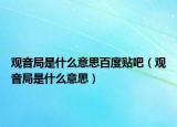 觀音局是什么意思百度貼吧（觀音局是什么意思）