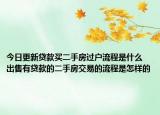 今日更新貸款買二手房過戶流程是什么 出售有貸款的二手房交易的流程是怎樣的