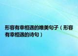 形容有幸相遇的唯美句子（形容有幸相遇的詩句）