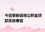 今日更新咨詢公積金貸款買房事宜
