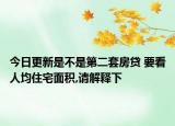 今日更新是不是第二套房貸 要看人均住宅面積,請解釋下