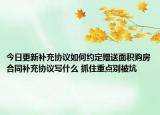 今日更新補充協(xié)議如何約定贈送面積購房合同補充協(xié)議寫什么 抓住重點別被坑