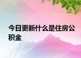今日更新什么是住房公積金