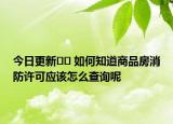 今日更新?? 如何知道商品房消防許可應(yīng)該怎么查詢呢