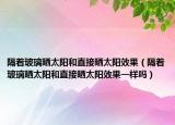 隔著玻璃曬太陽(yáng)和直接曬太陽(yáng)效果（隔著玻璃曬太陽(yáng)和直接曬太陽(yáng)效果一樣嗎）