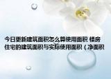 今日更新建筑面積怎么算使用面積 樓房住宅的建筑面積與實(shí)際使用面積（凈面積