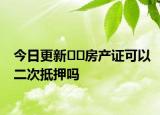 今日更新??房產(chǎn)證可以二次抵押?jiǎn)? /></span></a>
                        <h2><a href=