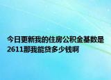 今日更新我的住房公積金基數(shù)是2611那我能貸多少錢啊