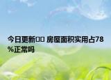 今日更新?? 房屋面積實用占78%正常嗎