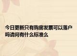 今日更新只有購房發(fā)票可以落戶嗎請問有什么標(biāo)準(zhǔn)么