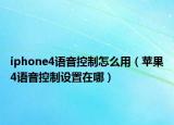 iphone4語音控制怎么用（蘋果4語音控制設(shè)置在哪）