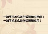 一加手機(jī)怎么備份數(shù)據(jù)和應(yīng)用?。ㄒ患邮謾C(jī)怎么備份數(shù)據(jù)和應(yīng)用）