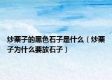 炒栗子的黑色石子是什么（炒栗子為什么要放石子）