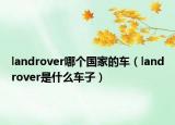landrover哪個國家的車（landrover是什么車子）