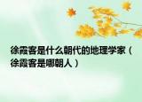 徐霞客是什么朝代的地理學(xué)家（徐霞客是哪朝人）