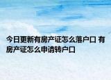 今日更新有房產(chǎn)證怎么落戶口 有房產(chǎn)證怎么申請(qǐng)轉(zhuǎn)戶口