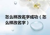 怎么樣改名字成功（怎么樣改名字）