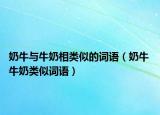 奶牛與牛奶相類似的詞語（奶牛 牛奶類似詞語）
