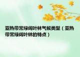 亞熱帶常綠闊葉林氣候類型（亞熱帶常綠闊葉林的特點）