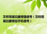 怎樣用易拉罐增強信號（怎樣用易拉罐增加手機信號）