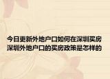 今日更新外地戶口如何在深圳買房深圳外地戶口的買房政策是怎樣的