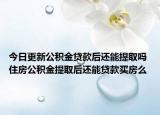 今日更新公積金貸款后還能提取嗎 住房公積金提取后還能貸款買(mǎi)房么