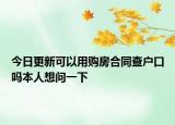 今日更新可以用購房合同查戶口嗎本人想問一下