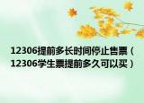 12306提前多長(zhǎng)時(shí)間停止售票（12306學(xué)生票提前多久可以買(mǎi)）
