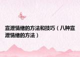 宣泄情緒的方法和技巧（八種宣泄情緒的方法）