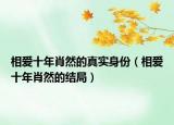 相愛(ài)十年肖然的真實(shí)身份（相愛(ài)十年肖然的結(jié)局）