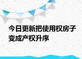 今日更新把使用權房子變成產(chǎn)權升序