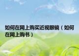 如何在網上購買近視眼鏡（如何在網上購書）
