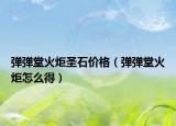 彈彈堂火炬圣石價(jià)格（彈彈堂火炬怎么得）