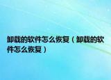 卸載的軟件怎么恢復（卸載的軟件怎么恢復）