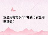 安全用電常識ppt免費(fèi)（安全用電常識）