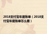 2018支付寶年度賬單（2018支付寶年度賬單怎么看）