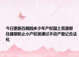 今日更新百朗園多少年產(chǎn)權(quán)國(guó)土資源部 住建部防止小產(chǎn)權(quán)房通過(guò)不動(dòng)產(chǎn)登記合法化