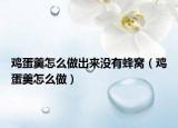 雞蛋羹怎么做出來沒有蜂窩（雞蛋羹怎么做）