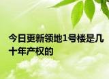 今日更新領(lǐng)地1號(hào)樓是幾十年產(chǎn)權(quán)的