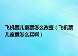 飛機(jī)票兒童票怎么改簽（飛機(jī)票兒童票怎么買?。? /></span></a>
                        <h2><a href=