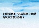 qq游戲玩不了怎么解除（qq游戲玩不了怎么辦?。? /></span></a>
                        <h2><a href=