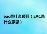 eac是什么項(xiàng)目（EAC是什么意思）