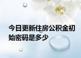 今日更新住房公積金初始密碼是多少