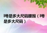 l號(hào)是多大尺碼腰圍（l號(hào)是多大尺碼）