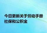 今日更新關(guān)于勞動手冊 社保和公積金