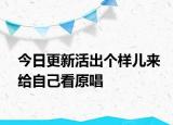 今日更新活出個(gè)樣兒來給自己看原唱