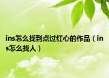 ins怎么找到點(diǎn)過(guò)紅心的作品（ins怎么找人）