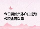 今日更新集體戶口提取公積金可以嗎
