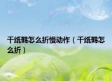 千紙鶴怎么折慢動作（千紙鶴怎么折）